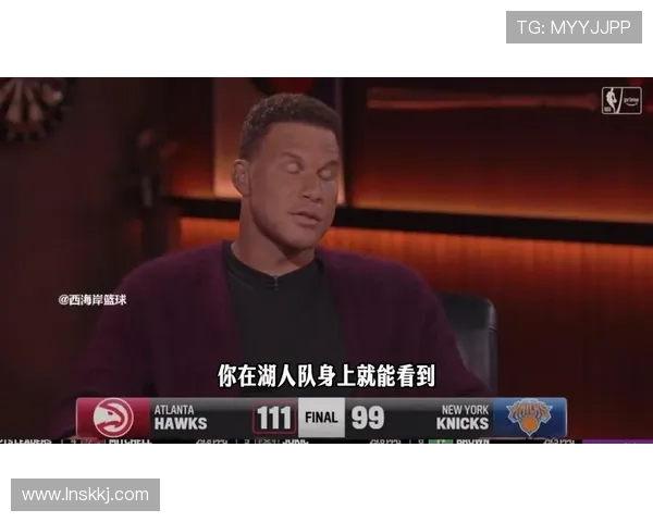 格里芬分析詹姆斯无球打法对湖人进攻提升的深远影响与潜力